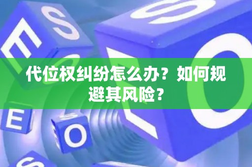 代位权纠纷怎么办？如何规避其风险？